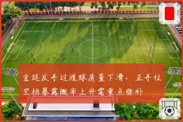 金廷反手过渡球质量下滑,正手位空档暴露概率上升需重点弥补