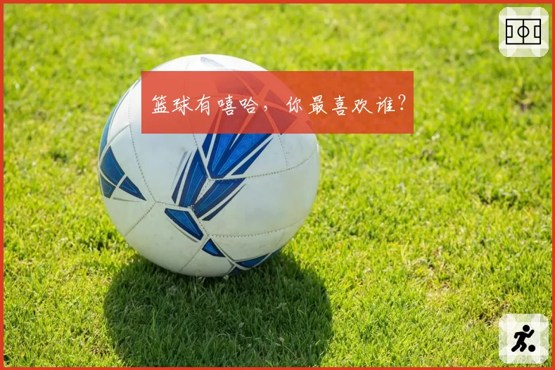 篮球有嘻哈,你最喜欢谁?