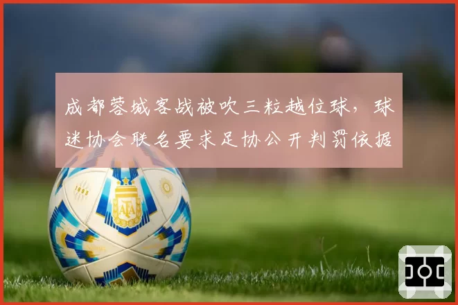成都蓉城客战被吹三粒越位球，球迷协会联名要求足协公开判罚依据